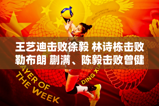 王艺迪击败徐毅 林诗栋击败勒布朗 蒯满、陈毅击败曾健组合
