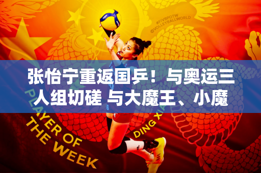 张怡宁重返国乒！与奥运三人组切磋 与大魔王、小魔王一对一笑逐颜开
