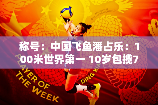称号：中国飞鱼潘占乐：100米世界第一 10岁包揽7枚金牌 据说比孙杨还快